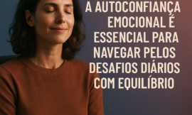 Como Desenvolver e Fortalecer Sua Autoconfiança Emocional para Transformar Sua Vida