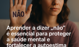 Como Dizer “Não” Pode Transformar Sua Saúde Emocional e Preservar Sua Autoestima