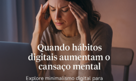 Como hábitos digitais silenciosos aumentam o cansaço mental e roubam a leveza da sua rotina
