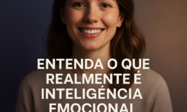 Inteligência Emocional: O Que É de Verdade e Como Desenvolver Essa Habilidade Essencial