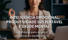 Inteligência Emocional, Produtividade e Saúde Mental: Como Alcançar Sucesso e Equilíbrio no Trabalho