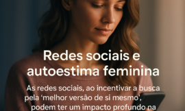 Como as Redes Sociais e a Busca pela “Melhor Versão” Afetam a Autoestima Feminina