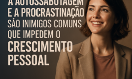 Autossabotagem e Procrastinação: Como Vencer o Inimigo Interno que Freia Seu Crescimento