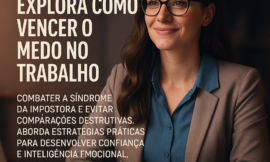 Como Perder o Medo no Trabalho, Combater a Síndrome da Impostora e Sair da Armadilha da Comparação