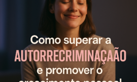Como Quebrar o Ciclo da Autorrecriminação e Desenvolver uma Resiliência Emocional Verdadeira