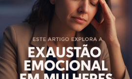 Mulheres Autossuficientes, Alta Performance e a Exaustão Invisível